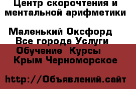 Центр скорочтения и ментальной арифметики «Маленький Оксфорд» - Все города Услуги » Обучение. Курсы   . Крым,Черноморское